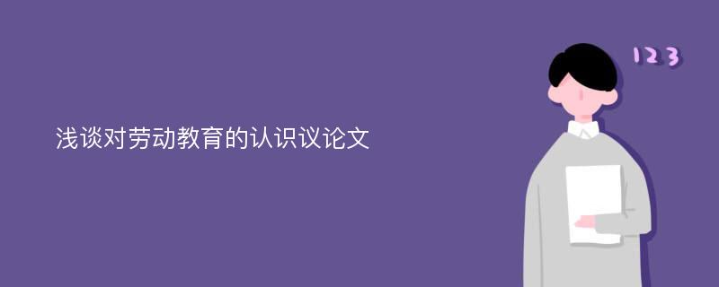 浅谈对劳动教育的认识议论文