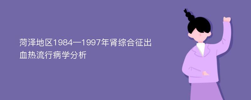 菏泽地区1984—1997年肾综合征出血热流行病学分析