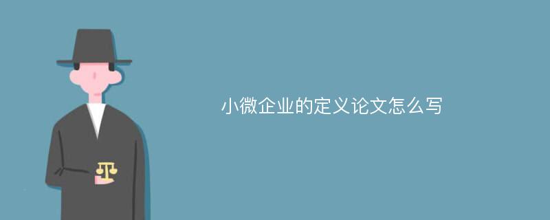 小微企业的定义论文怎么写