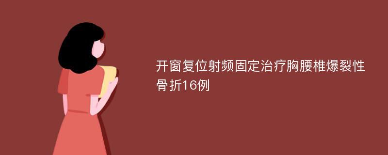 开窗复位射频固定治疗胸腰椎爆裂性骨折16例