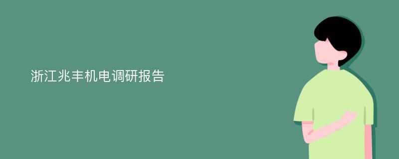 浙江兆丰机电调研报告