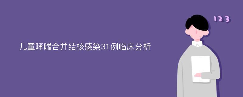 儿童哮喘合并结核感染31例临床分析