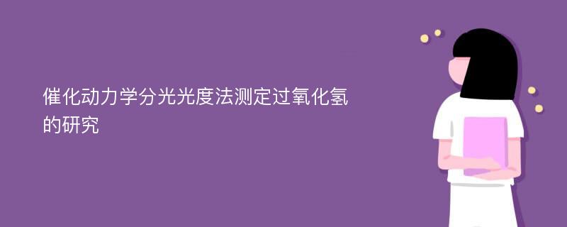 催化动力学分光光度法测定过氧化氢的研究