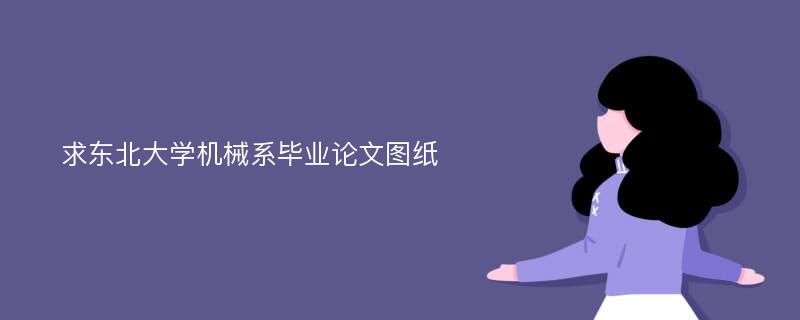 求东北大学机械系毕业论文图纸