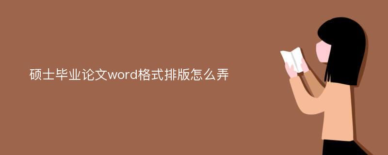 硕士毕业论文word格式排版怎么弄