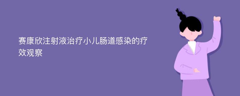 赛康欣注射液治疗小儿肠道感染的疗效观察