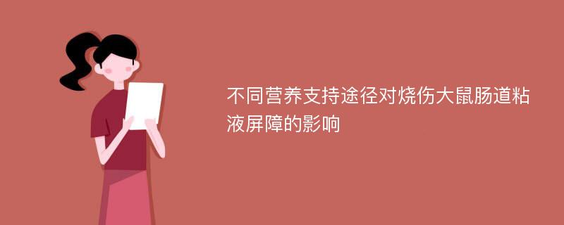 不同营养支持途径对烧伤大鼠肠道粘液屏障的影响