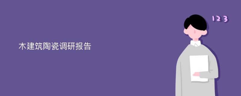 木建筑陶瓷调研报告