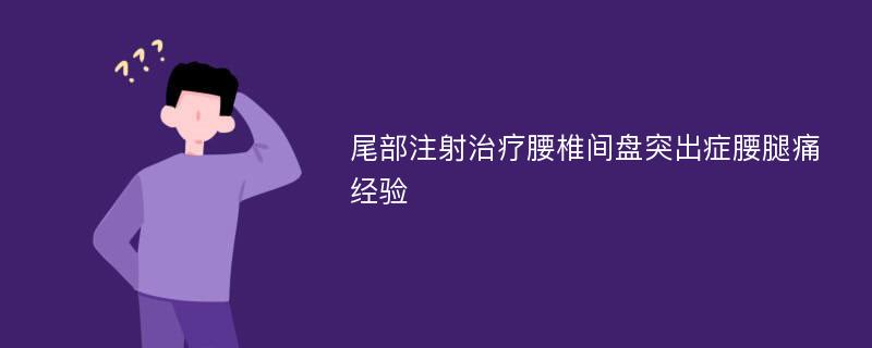 尾部注射治疗腰椎间盘突出症腰腿痛经验