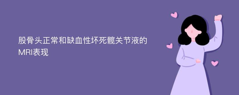 股骨头正常和缺血性坏死髋关节液的MRI表现