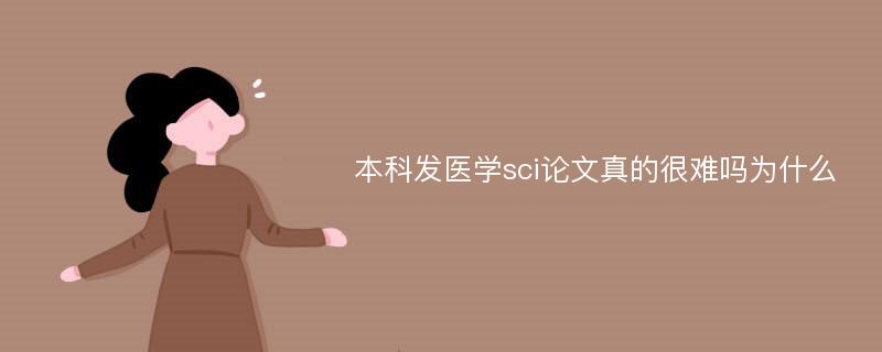 本科发医学sci论文真的很难吗为什么