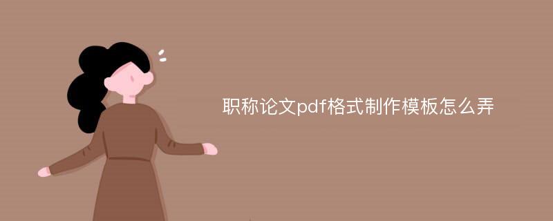 职称论文pdf格式制作模板怎么弄