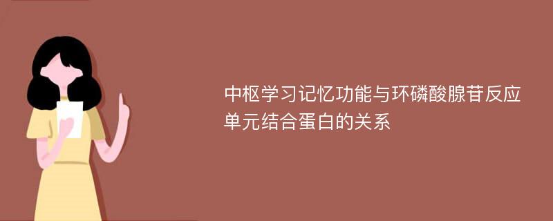 中枢学习记忆功能与环磷酸腺苷反应单元结合蛋白的关系