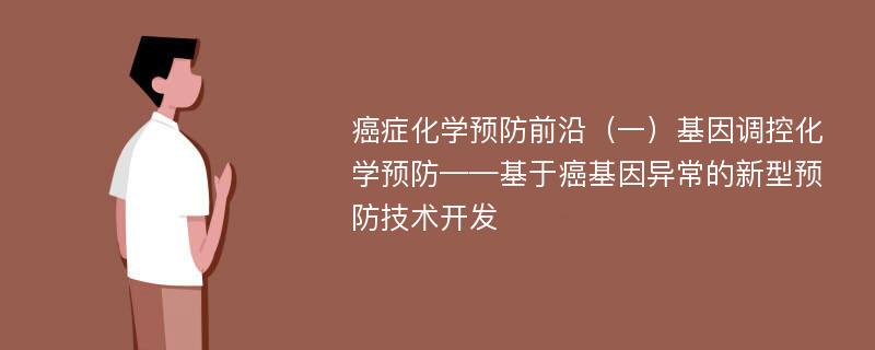 癌症化学预防前沿（一）基因调控化学预防——基于癌基因异常的新型预防技术开发