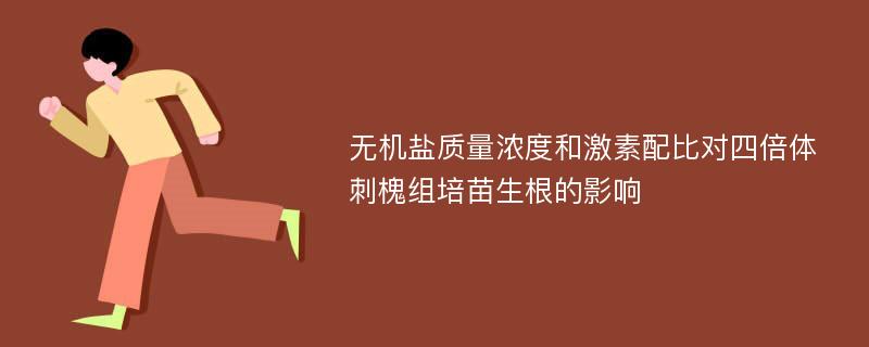 无机盐质量浓度和激素配比对四倍体刺槐组培苗生根的影响