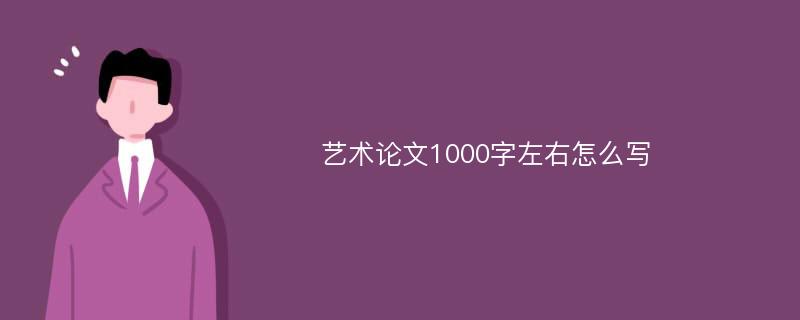 艺术论文1000字左右怎么写