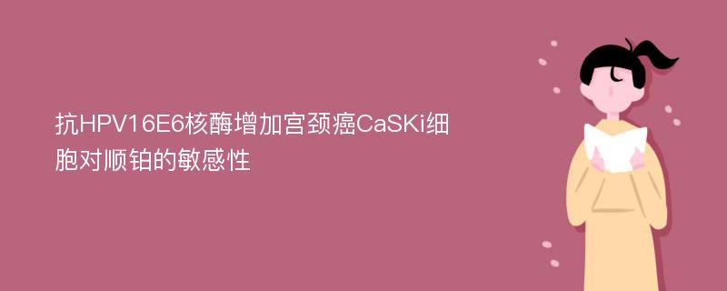 抗HPV16E6核酶增加宫颈癌CaSKi细胞对顺铂的敏感性