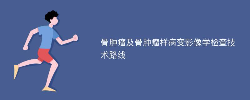 骨肿瘤及骨肿瘤样病变影像学检查技术路线